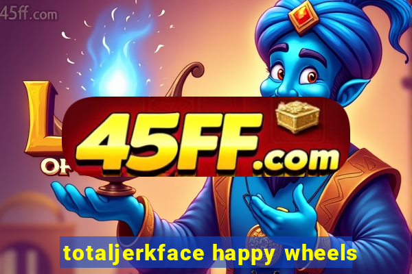 totaljerkface happy wheels